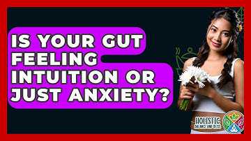 Is Your Gut Feeling Intuition Or Just Anxiety? - Holistic Balance And Bliss