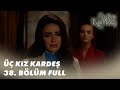 Üç Kız Kardeş 38. Bölüm - Full Bölüm