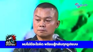 แมทัพภาค 2 ลั่น! ผมไม่มีอะไรผิด พร้อมสู้กลับทุกรูปแบบ!