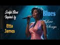 Timeless Love Songs | Etta James Inspired Blues & Soul Ballads with Female Vocals