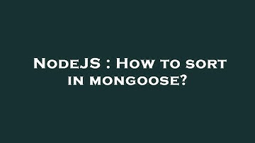 NodeJS : How to sort in mongoose?