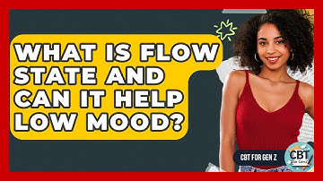 What Is Flow State And Can It Help Low Mood? - CBT for Gen Z