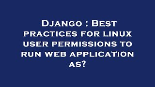 Django : Best practices for linux user permissions to run web application as