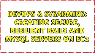 DevOps & SysAdmins: Creating secure, resilient Rails and mysql servers on EC2