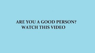 Are you a good person? Watch this video.