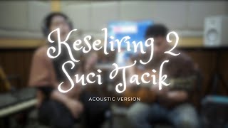 Keseliring 2 - Suci Tacik ( Acoustic Version )