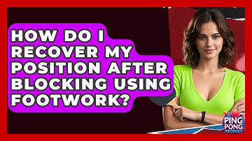 How Do I Recover My Position After Blocking Using Footwork? - Ping Pong Prodigy