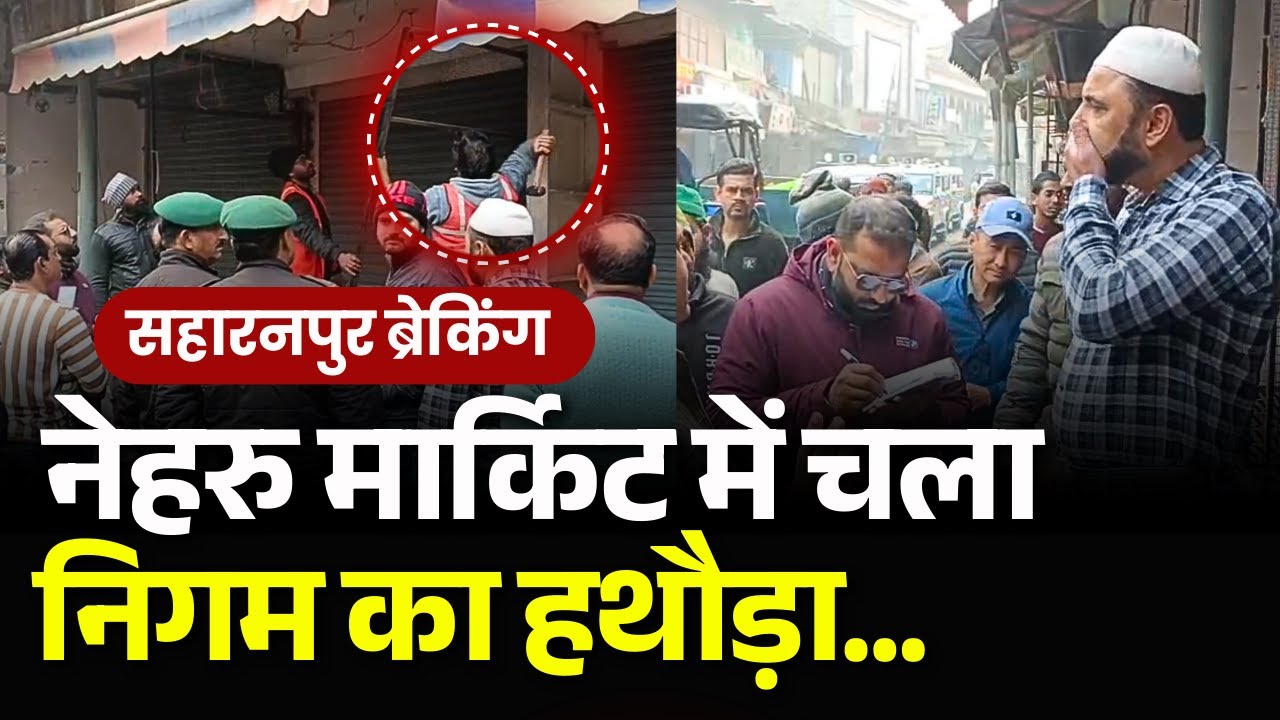 Saharanpur News : नेहरु मार्किट में चला निगम का हथौड़ा... Watch Full Video | 