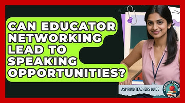 Can Educator Networking Lead To Speaking Opportunities? - Aspiring Teacher Guide