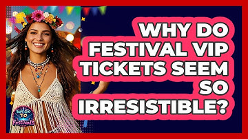 Why Do Festival VIP Tickets Seem So Irresistible? - We Go To Festivals