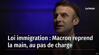 Loi immigration : Macron reprend la main, au pas de charge