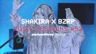 Shakira X BZRP - Music Sessions #53 (partywithray Remix)