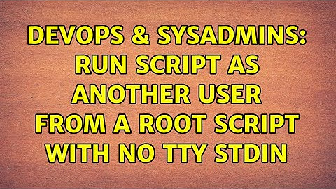DevOps & SysAdmins: run script as another user from a root script with no tty stdin (6 Solutions!!)