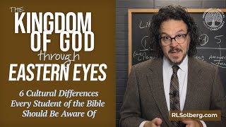 6 Cultural Differences Every Student of the Bible Should Know: Kingdom of God through Eastern Eyes