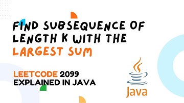 Find Subsequence of Length K With the Largest Sum | Leetcode 2099 | Java Solution + Visualization