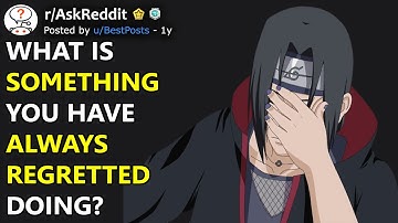 What Is Something You Have Always Regretted Doing? (r/AskReddit)