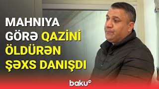 Qazini qətlə yetirən şəxs məhkəmədə danışdı | Hadisənin təfərrüatları