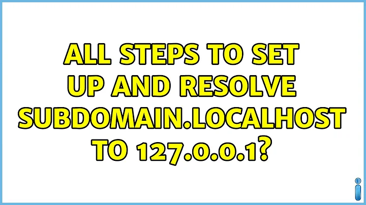 All steps to set up and resolve subdomain.localhost to 127.0.0.1?