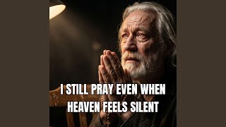 I Still Pray Even When Heaven Feels Silent