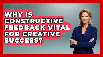 Why Is Constructive Feedback Vital For Creative Success? - Directing Creative Success