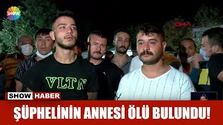 Şüphelinin annesi ölü bulundu! Resimi