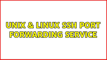 Unix & Linux: SSH Port Forwarding Service (2 Solutions!!)