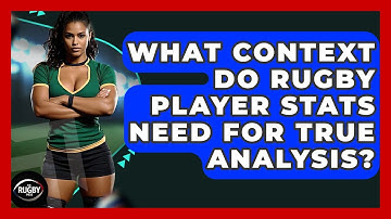 What Context Do Rugby Player Stats Need For True Analysis? - The Rugby Pros