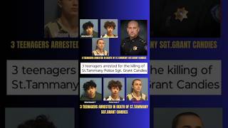 3 teenagers arrested for the murder of St. Tammany Police Sgt