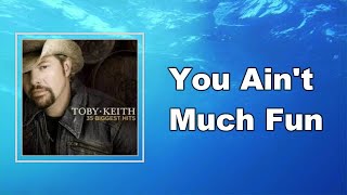 Toby Keith - You Ain't Much Fun (Lyrics)