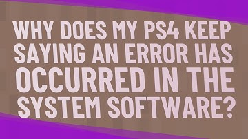 Why does my ps4 keep saying an error has occurred in the system software?