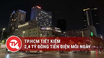 TP.HCM tiết kiệm 2,4 tỷ đồng tiền điện mỗi ngày | Truyền hình Quốc hội Việt Nam