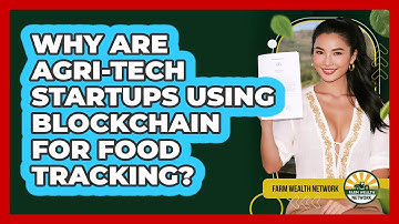 Why Are Agri-tech Startups Using Blockchain For Food Tracking? - Farm Wealth Network