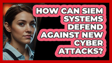How Can SIEM Systems Defend Against New Cyber Attacks? - SecurityFirstCorp.com