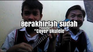 Atmosfer-Berakhirlah Sudah(Cover Ukulele)