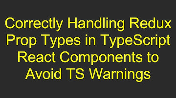 Correctly Handling Redux Prop Types in TypeScript React Components to Avoid TS Warnings