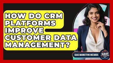 How Do CRM Platforms Improve Customer Data Management? - Saas Marketing Wizards