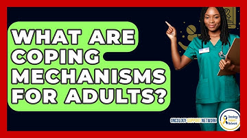What Are Coping Mechanisms For Adults? - Oncology Support Network