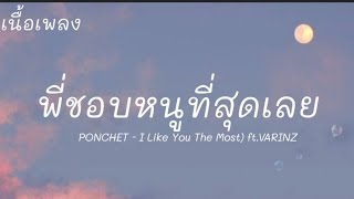 PONCHET - พี่ชอบหนูที่สุดเลย (I Like You The Most) ft.VARINZ(เนื้อเพลง)