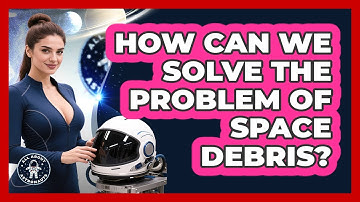 How Can We Solve The Problem Of Space Debris? - All About Astronauts