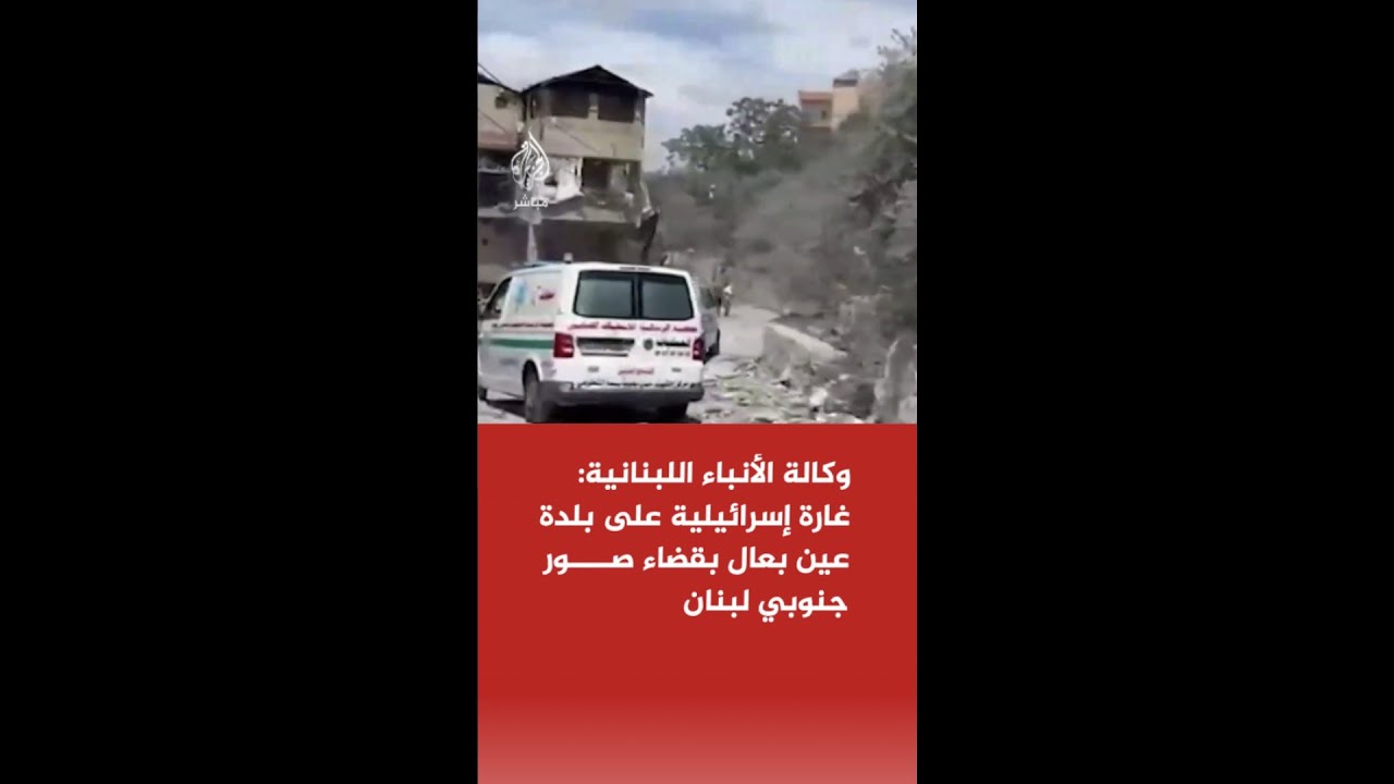 وكالة الأنباء اللبنانية: غارة إسرائيلية على بلدة عين بعال بقضاء صور جنوبي لبنان