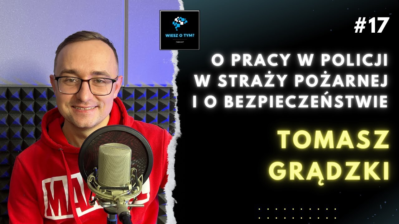 #17. GOŚĆ - Tomasz Grądzki: O Pracy w Policji, Straży Pożarnej i o Bezpieczeństwie