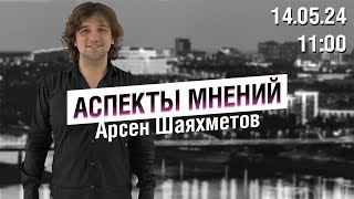 «Аспекты мнений» / Арсен Шаяхметов // 14.05.24