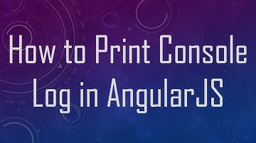 How to Print Console Log in AngularJS