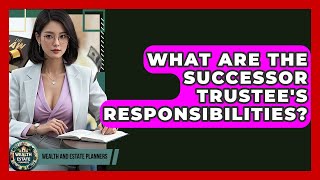 What Are The Successor Trustee's Responsibilities - Wealth and Estate Planners