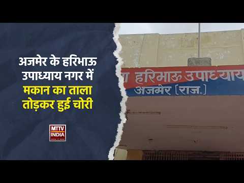#अजमेर के हरिभाऊ उपाध्याय नगर में मकान का ताला तोड़कर हुई चोरी | MTTV