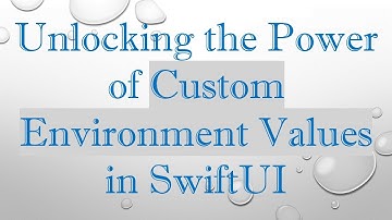 Unlocking the Power of Custom Environment Values in SwiftUI