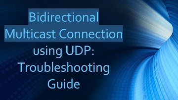Bidirectional Multicast Connection using UDP: Troubleshooting Guide