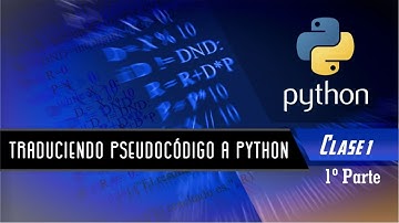 Python: Clase 1 - Traduciendo Pseudocódigo a Python (Primera parte)