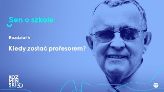 Sen o szkole - wspomnienia prof. Koźmińskiego . Rozdział 5 - Kiedy zostać profesorem?