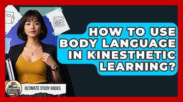 How To Use Body Language In Kinesthetic Learning? - Ultimate Study Hacks